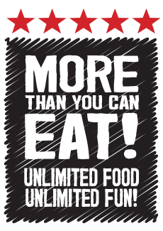 More than you can eat. Unlimited Food. Unlimited Fun!